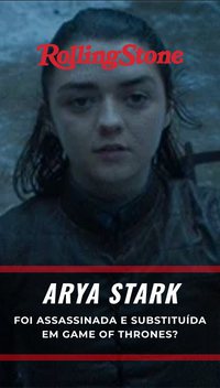 Arya Stark foi assassinada e substituída em Game of Thrones?