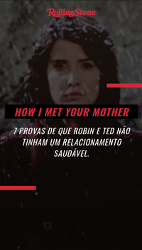 How I Met Your Mother: Por que o relacionamento de Robin e Ted não era saudável