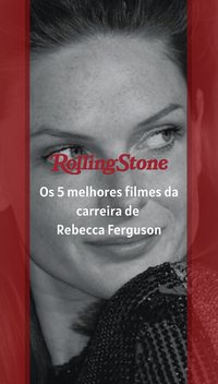 Os 5 melhores filmes da carreira de Rebecca Ferguson