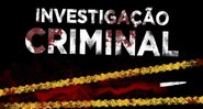 Investigação Criminal (Foto: Reprodução)