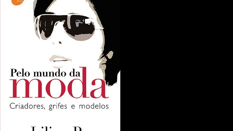 Pelo Mundo da Moda: Criadores, grifes e modelos - Lilian Pacce