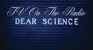 1 - TV On the Radio - Dear Science - Interscope - Divulgação