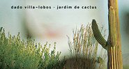 Dado Villa-Lobos - Jardim de Cactus