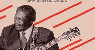 B.B. King – Uma
Vida de Blues