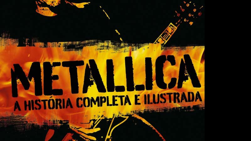 Metallica: A História Completa e Ilustrada