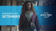 Manhãs de Setembro está disponível exclusivamente no Prime Video - Crédito: Reprodução / Amazon