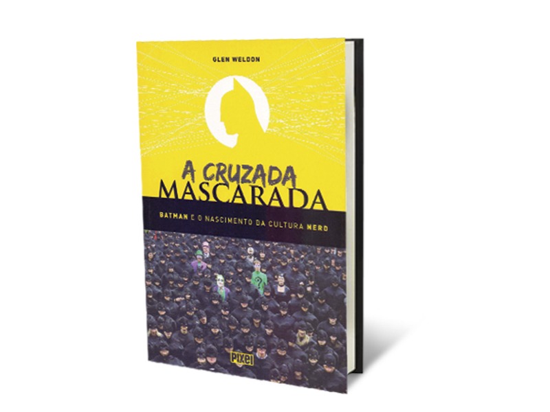 Cruzada Mascarada – Batman e o Nascimento da Cultura Nerd